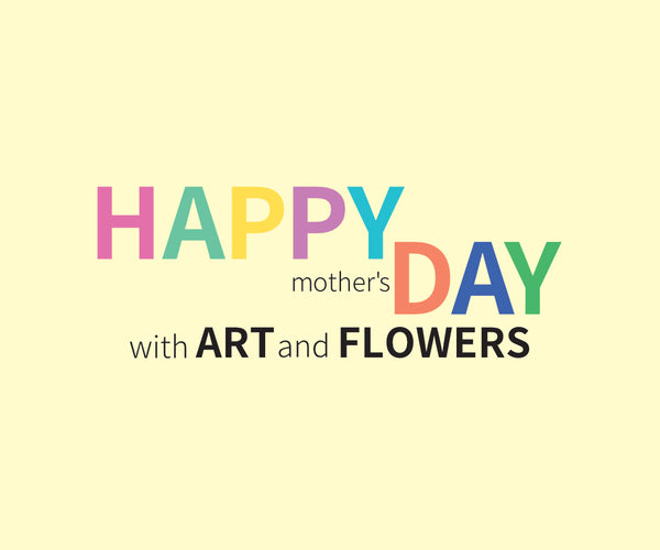 Happy Mother’s Day with ART and FLOWERS　　　　　　　　　　　2022.4.28～ 5.31